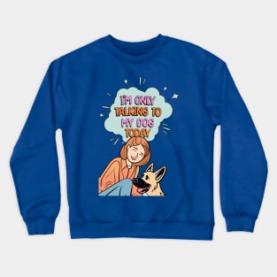 I'm Only Talking to My Dog Today Crewneck Sweatshirt